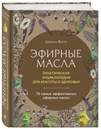 

Эфирные масла. Практическая энциклопедия для красоты и здоровья