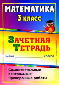 Математика. 3 класс: самостоятельные, контрольные, проверочные работы: зачетная тетрадь Математика. 3 класс: самостоятельные, контрольные, проверочные работы: зачетная тетрадь Воронина М. М., Субботина О. В., Гугучкина А. А. и др.