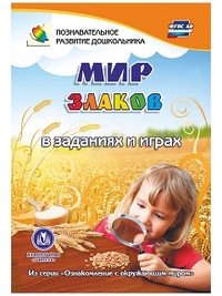 Мир злаков в заданиях и играх: из серии "Ознакомление с окружающим миром". Для детей 5-7 лет Мир злаков в заданиях и играх: из серии "Ознакомление с окружающим миром". Для детей 5-7 лет Славина Т. Н.