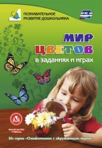 Мир цветов в заданиях и играх: из серии "Ознакомление с окружающим миром". Для детей 5-7 лет Мир цветов в заданиях и играх: из серии "Ознакомление с окружающим миром". Для детей 5-7 лет Славина Т. Н.