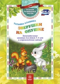 Зверушки на опушке: занимательные занятия для детей 3-4 лет в сопровождении зайчат Зверушки на опушке: занимательные занятия для детей 3-4 лет в сопровождении зайчат Славина Т.
