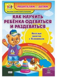 Как научить ребенка одеваться и раздеваться. Веселые занятия с Плюшиком: уроки доброго Мишутки, воспитание навыков гигиены в игре, забавные стихи и ри Как научить ребенка одеваться и раздеваться. Веселые занятия с Плюшиком: уроки доброго Мишутки, воспитание навыков гигиены в игре, забавные стихи и ри