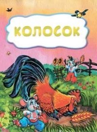 Колосок (по мотивам русской сказки): литературно-художественное издание для детей дошкольного возраста