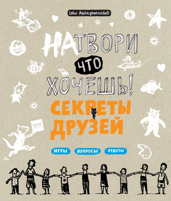 Натвори что хочешь! Секреты друзей Натвори что хочешь! Секреты друзей Ateliergemeinschaft L.