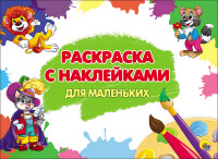 РАСКРАСКА С НАКЛЕЙКАМИ. ДЛЯ МАЛЕНЬКИХ РАСКРАСКА С НАКЛЕЙКАМИ. ДЛЯ МАЛЕНЬКИХ