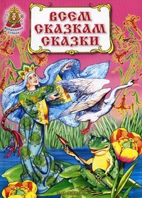 Всем сказкам сказки Всем сказкам сказки