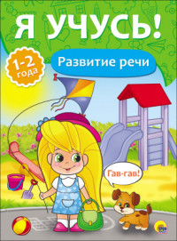 Я УЧУСЬ! ДЛЯ ДЕТЕЙ ОТ 1 ГОДА ДО 2 ЛЕТ. РАЗВИТИЕ РЕЧИ Я УЧУСЬ! ДЛЯ ДЕТЕЙ ОТ 1 ГОДА ДО 2 ЛЕТ. РАЗВИТИЕ РЕЧИ Бурак Елена
