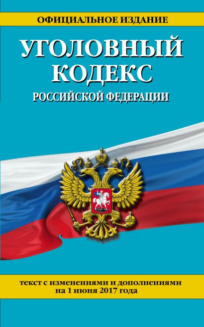 Уголовный кодекс Российской Федерации : текст с изм. и доп. на 1 июня 2017 г. - фото 1