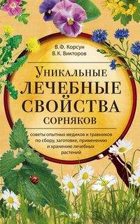 Уникальные лечебные свойства сорняков Уникальные лечебные свойства сорняков Корсун В.Ф., Викторов В.К.