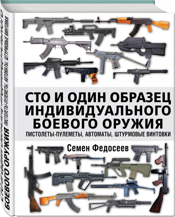 Федосеев Семен Леонидович Сто и один образец индивидуального боевого оружия. Пистолеты-пулеметы, автоматы, штурмовые винтовки