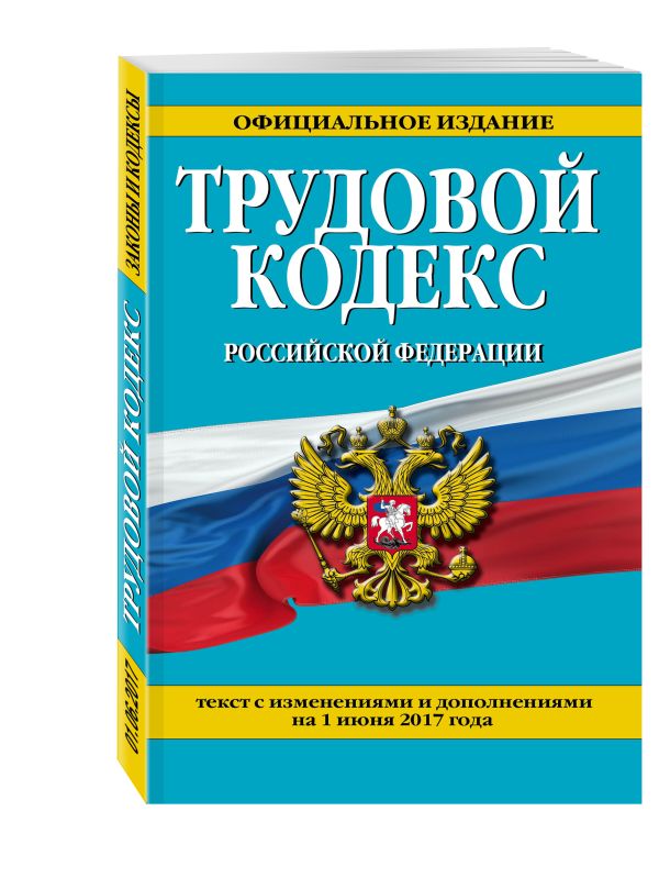 Трудовой кодекс Российской Федерации: текст с изм. и доп. на 1 июня 2017 г. Трудовой кодекс Российской Федерации: текст с изм. и доп. на 1 июня 2017 г.