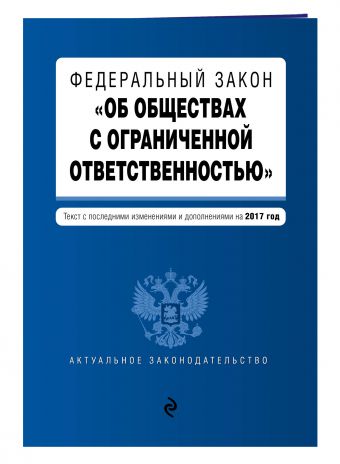 Федеральный закон "Об обществах с ограниченной ответственностью" : текст с последними изменениями и дополнениями на 2017 год Федеральный закон "Об обществах с ограниченной ответственностью" : текст с последними изменениями и дополнениями на 2017 год