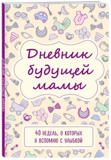 Дневник будущей мамы. 40 недель, о которых я вспомню с улыбкой