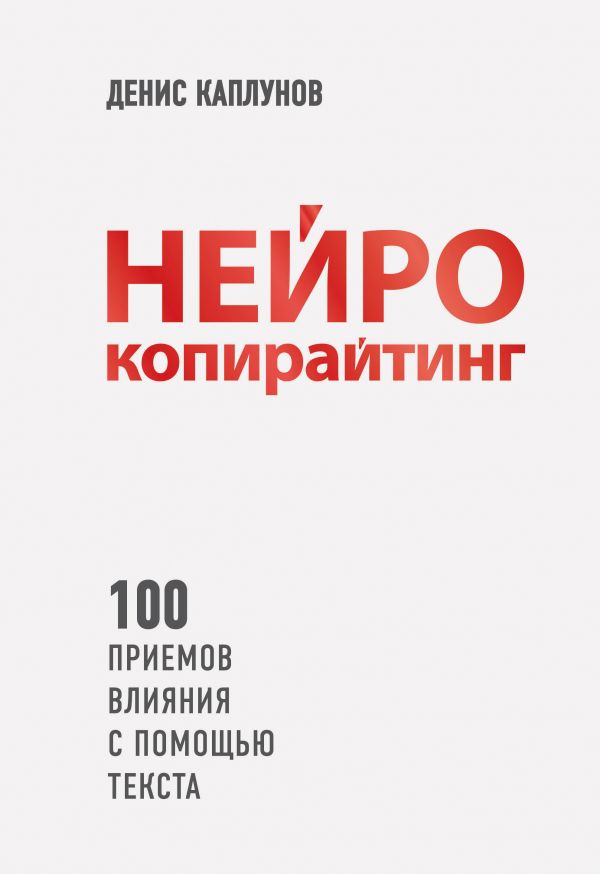 Zakazat.ru: Нейрокопирайтинг. 100 приёмов влияния с помощью текста. Каплунов Денис Александрович