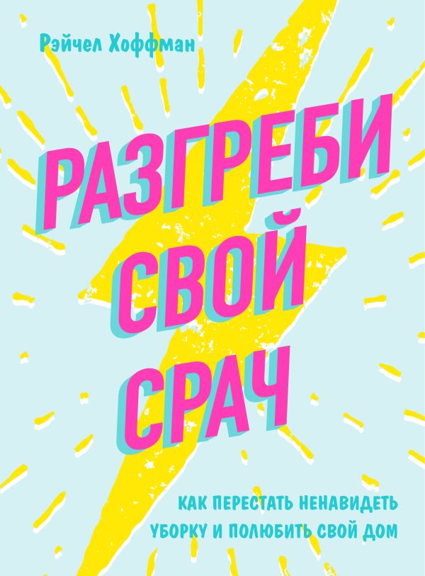 Разгреби свой срач Как перестать ненавидеть уборку и полюбить свой дом 480₽