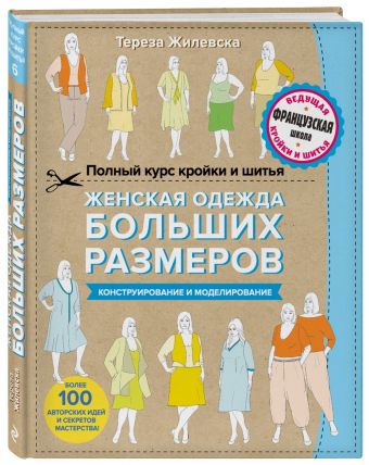 Полный курс кройки и шитья. Женская одежда больших размеров. Конструирование и моделирование Полный курс кройки и шитья. Женская одежда больших размеров. Конструирование и моделирование Жилевска Т.