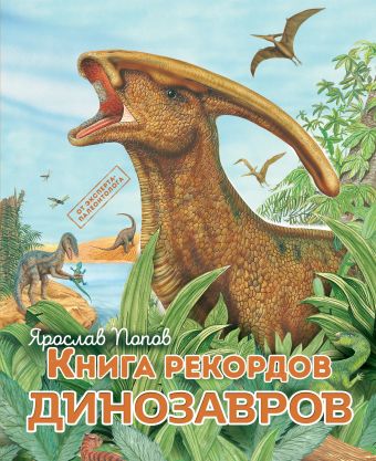 Попов Ярослав Александрович Книга рекордов динозавров
