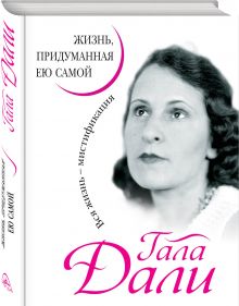 Гала Дали. Жизнь, придуманная ею самой