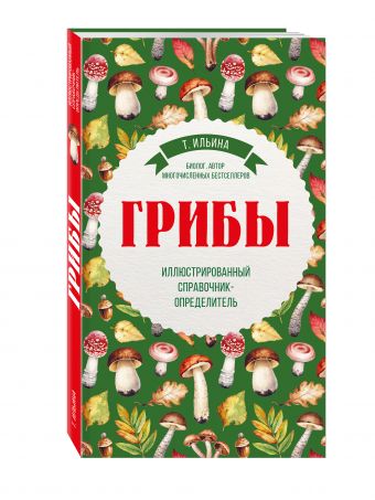 Грибы. Иллюстрированный справочник-определитель Грибы. Иллюстрированный справочник-определитель Ильина Т.А.