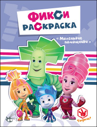 ФИКСИКИ. ФИКСИ-РАСКРАСКИ. МАЛЕНЬКИЕ ПОМОЩНИКИ ФИКСИКИ. ФИКСИ-РАСКРАСКИ. МАЛЕНЬКИЕ ПОМОЩНИКИ