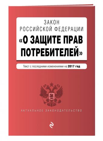 Закон РФ "О защите прав потребителей" с самыми последними изменениями на 2017 г. Закон РФ "О защите прав потребителей" с самыми последними изменениями на 2017 г.