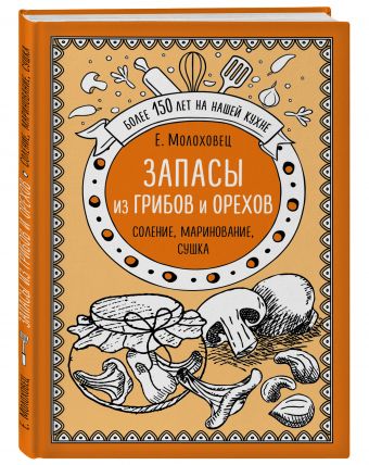 Запасы из грибов и орехов. Соление, маринование, сушка Запасы из грибов и орехов. Соление, маринование, сушка Молоховец Е.И.