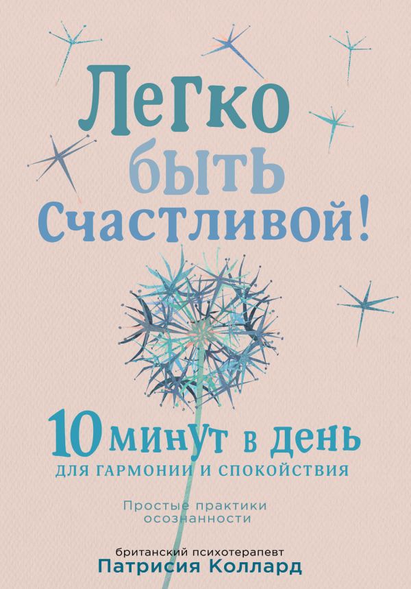 Легко быть счастливой! 10 минут в день для гармонии и спокойствия. Коллард Патрисия