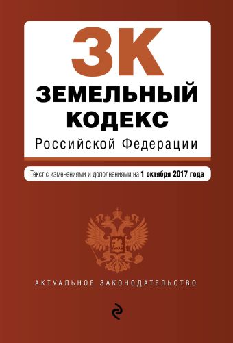 Земельный кодекс Российской Федерации : текст с изм. и доп. на 1 октября 2017 г.