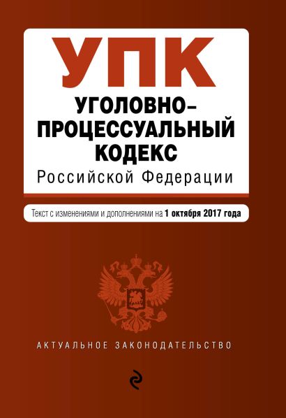 Уголовно-процессуальный кодекс Российской Федерации : текст с изм. и доп. на 1 октября 2017 г. - фото 1
