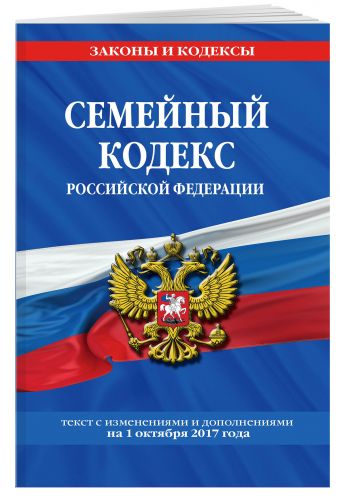 Семейный кодекс Российской Федерации : текст с изм. и доп. на 1 октября 2017 г. Семейный кодекс Российской Федерации : текст с изм. и доп. на 1 октября 2017 г.