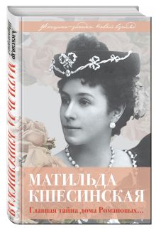 Матильда Кшесинская. Главная тайна дома Романовых