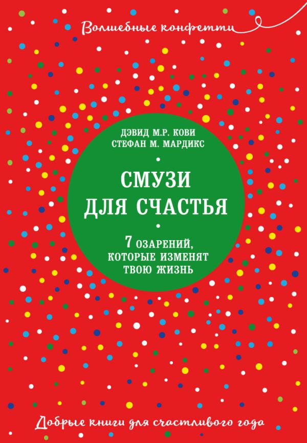 Смузи для счастья. 7 озарений, которые изменят твою жизнь. Кови Дэвид М.Р., Мардикс Стефан М.