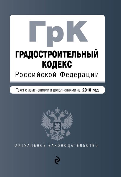 Градостроительный кодекс Российской Федерации. Текст с изм. и доп. на 2018 год - фото 1