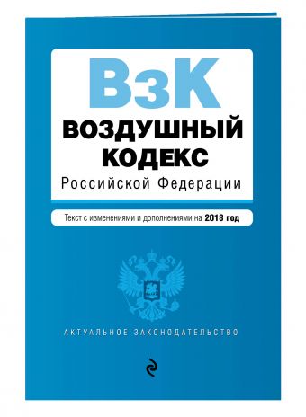 

Воздушный кодекс Российской Федерации. Текст с изм. и доп. на 2018 г.