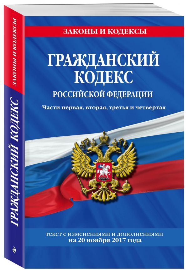 Гражданский кодекс Российской Федерации. Части первая, вторая, третья и четвертая : текст с изм. и доп. на 20 ноября 2017 г. Гражданский кодекс Российской Федерации. Части первая, вторая, третья и четвертая : текст с изм. и доп. на 20 ноября 2017 г.
