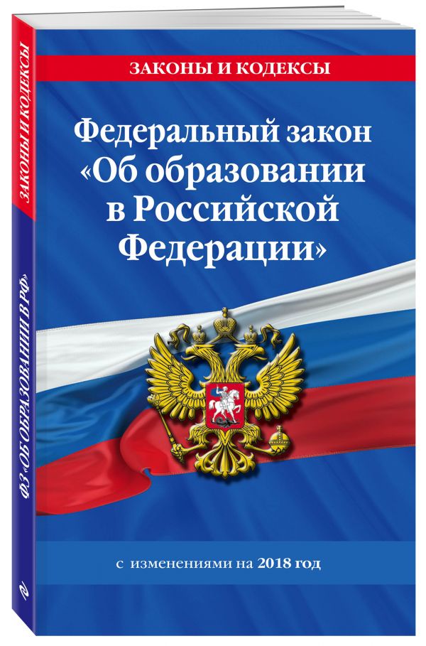 Федеральный закон "Об образовании в Российской Федерации" с изм. на 2018 г. Федеральный закон "Об образовании в Российской Федерации" с изм. на 2018 г.