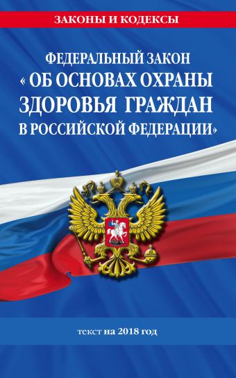 Федеральный закон Об основах охраны здоровья граждан в Российской Федерации: текст на 2018 год