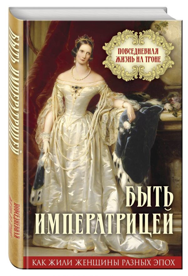 

Быть императрицей. Повседневная жизнь на троне