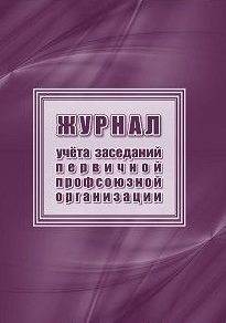 Журнал учета заседаний первичной профсоюзной организации Журнал учета заседаний первичной профсоюзной организации