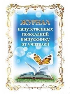 Журнал напутственных пожеланий выпускнику от учителей Журнал напутственных пожеланий выпускнику от учителей
