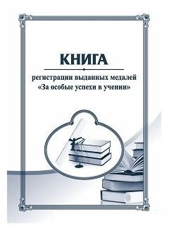 Книга регистрации выданных медалей "За особые успехи в учении" Книга регистрации выданных медалей "За особые успехи в учении"