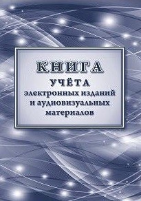 Книга учета электронных изданий и аудиовизуальных материалов Книга учета электронных изданий и аудиовизуальных материалов