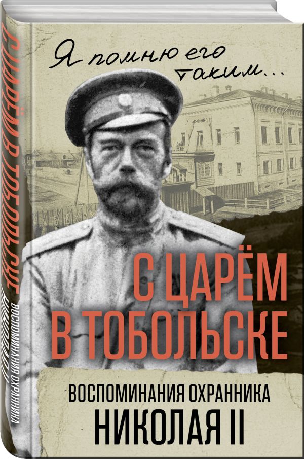 С царем в Тобольске. Воспоминания охранника Николая II