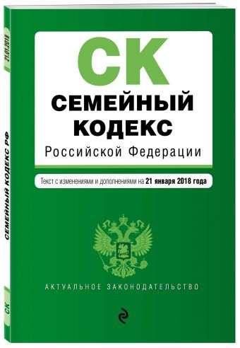 

Семейный кодекс Российской Федерации. Текст с изм. и доп. на 21 января 2018 г.