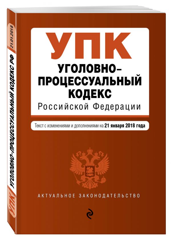 Уголовно-процессуальный кодекс Российской Федерации. Текст с изм. и доп. на 21 января 2018 г. Уголовно-процессуальный кодекс Российской Федерации. Текст с изм. и доп. на 21 января 2018 г.