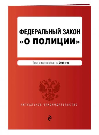 Федеральный закон "О полиции". Текст с посл. изм. и доп. на 2018 г. Федеральный закон "О полиции". Текст с посл. изм. и доп. на 2018 г.