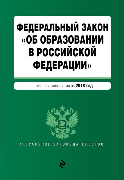 Федеральный закон "Об образовании в Российской Федерации". Текст с изм. доп. на 2018 г. - фото 1