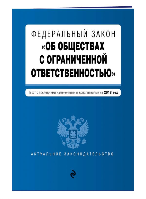 Федеральный закон "Об обществах с ограниченной ответственностью". Текст с изм. и доп. на 2018 г. Федеральный закон "Об обществах с ограниченной ответственностью". Текст с изм. и доп. на 2018 г.