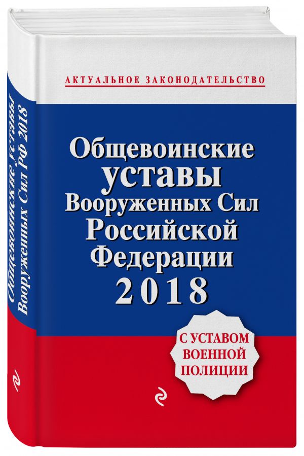 Общевоинские уставы Вооруженных сил Российской Федерации с Уставом военной полиции. Тексты на 2018 г. Общевоинские уставы Вооруженных сил Российской Федерации с Уставом военной полиции. Тексты на 2018 г.