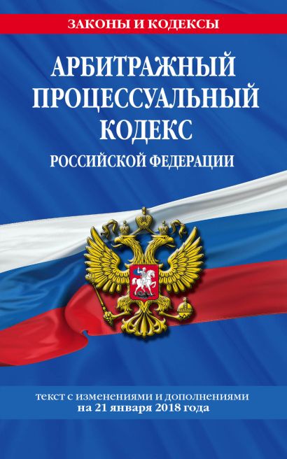 Арбитражный процессуальный кодекс Российской Федерации: текст с изменениями и дополнениями на 21 января 2018 г. - фото 1